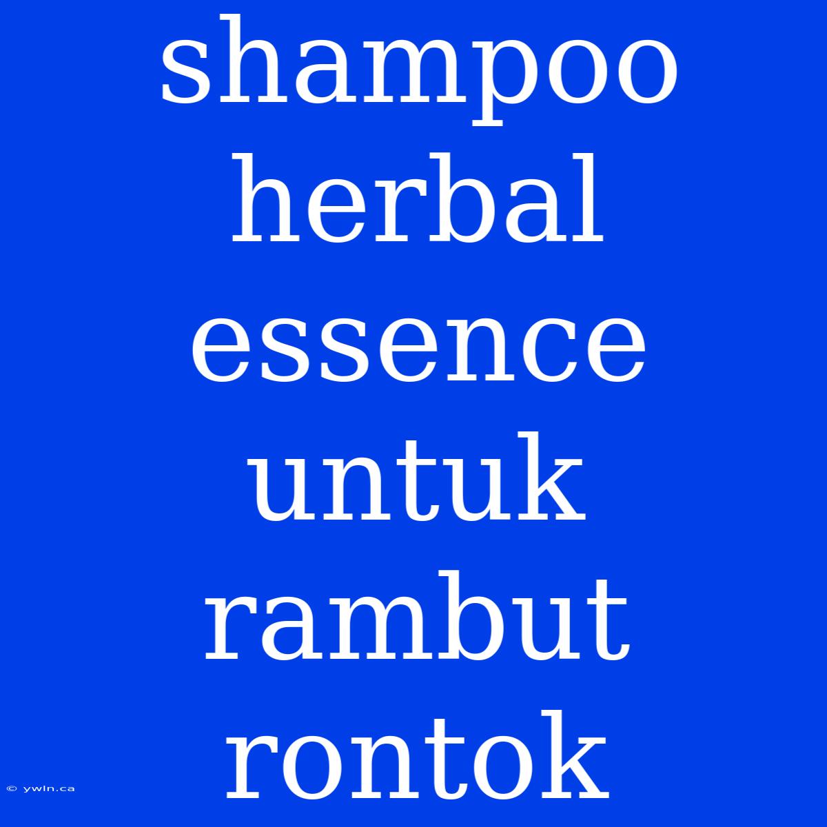 Shampoo Herbal Essence Untuk Rambut Rontok