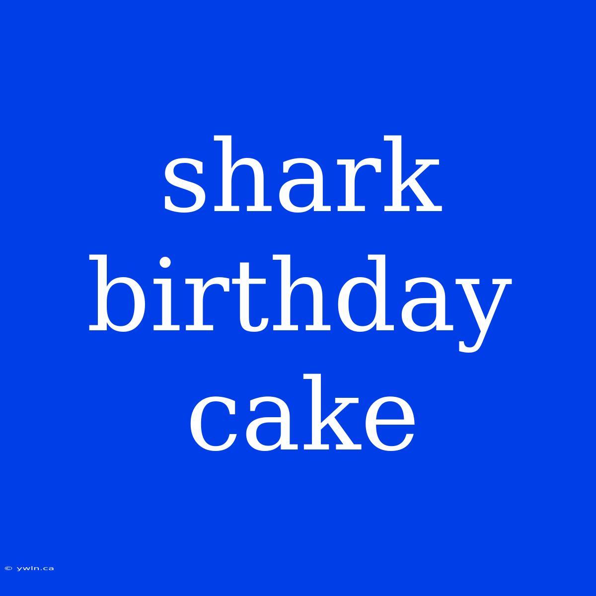 Shark Birthday Cake