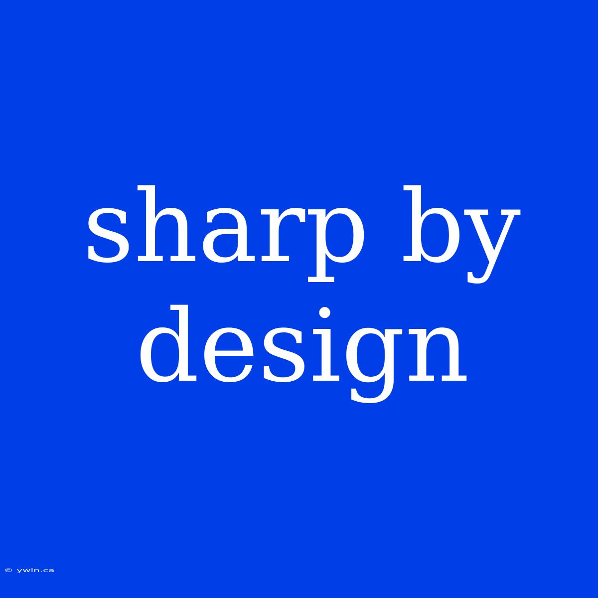 Sharp By Design