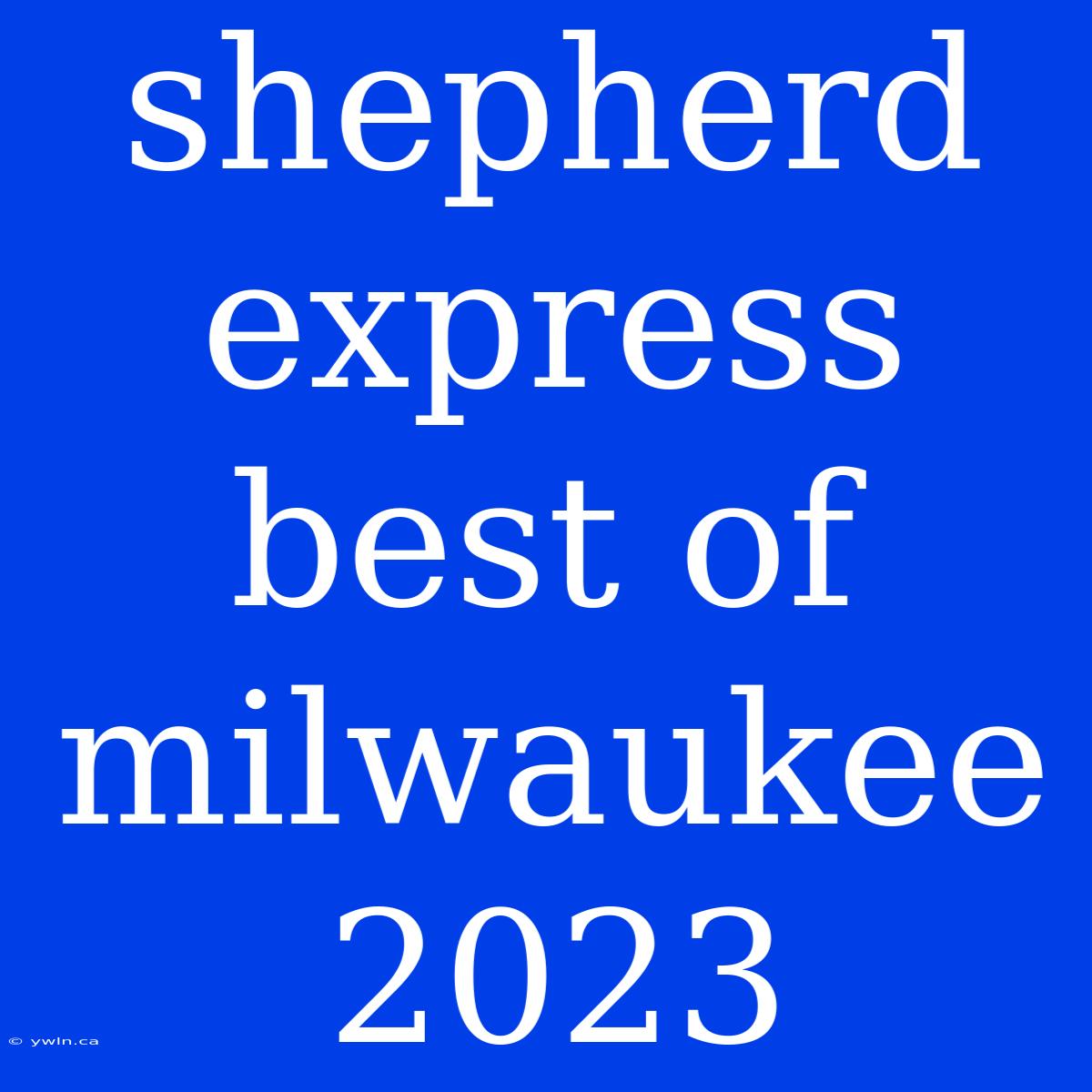 Shepherd Express Best Of Milwaukee 2023