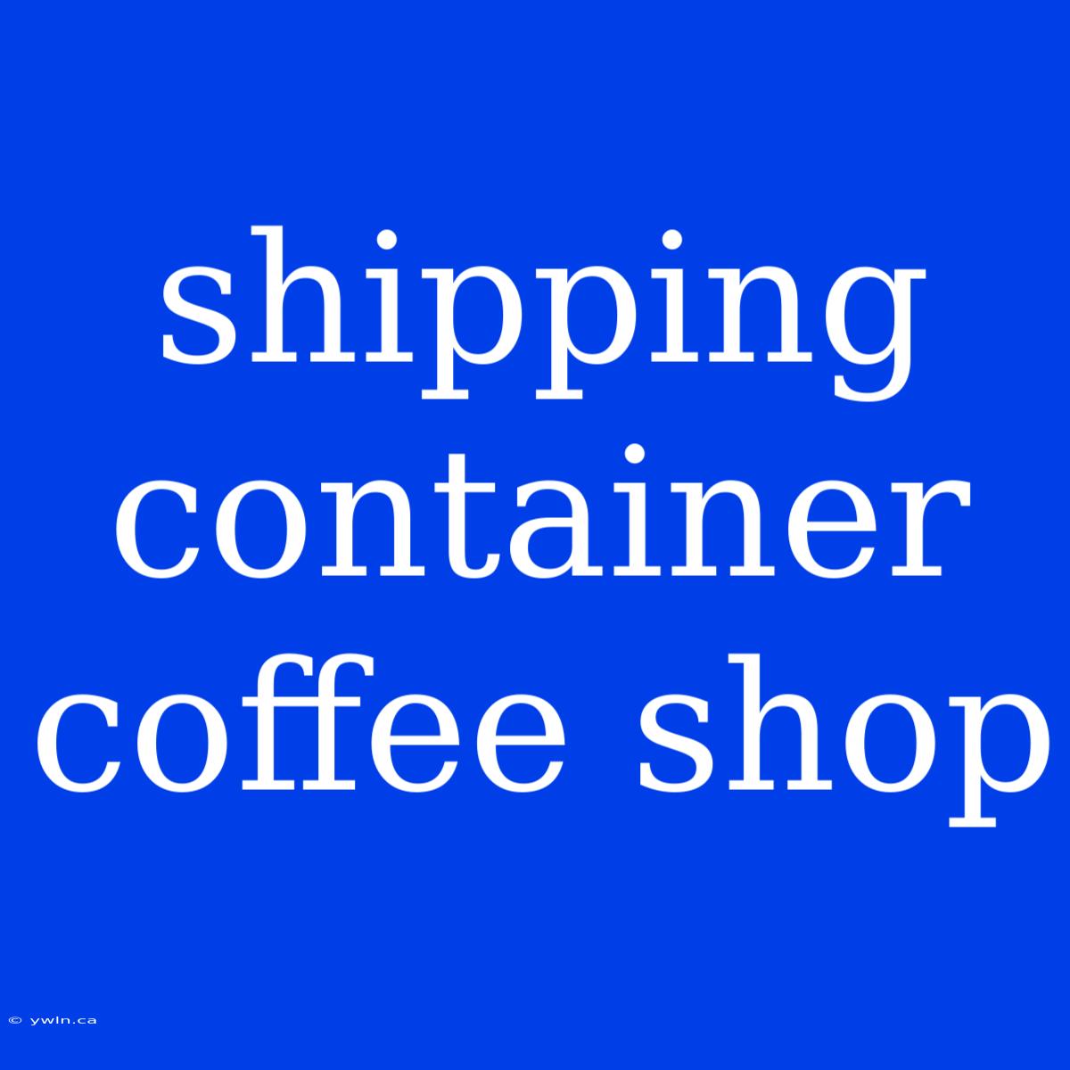 Shipping Container Coffee Shop