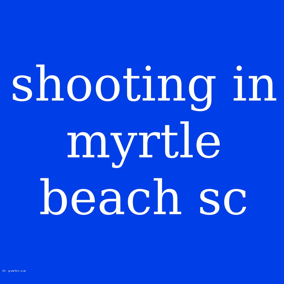 Shooting In Myrtle Beach Sc