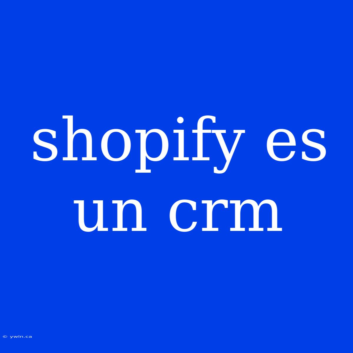 Shopify Es Un Crm