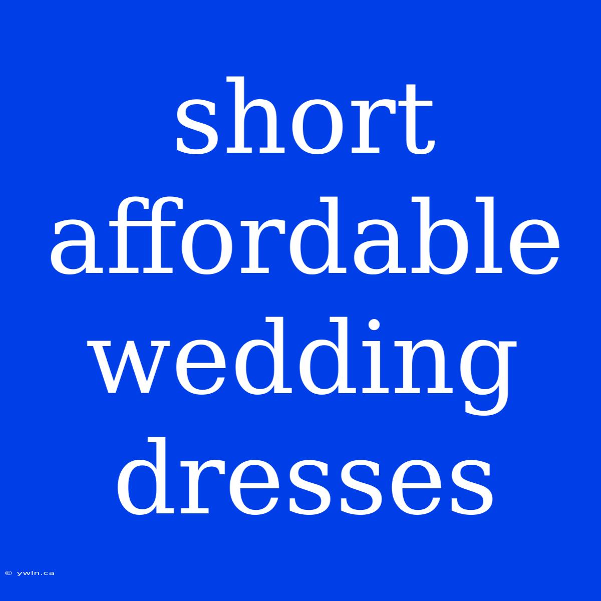 Short Affordable Wedding Dresses