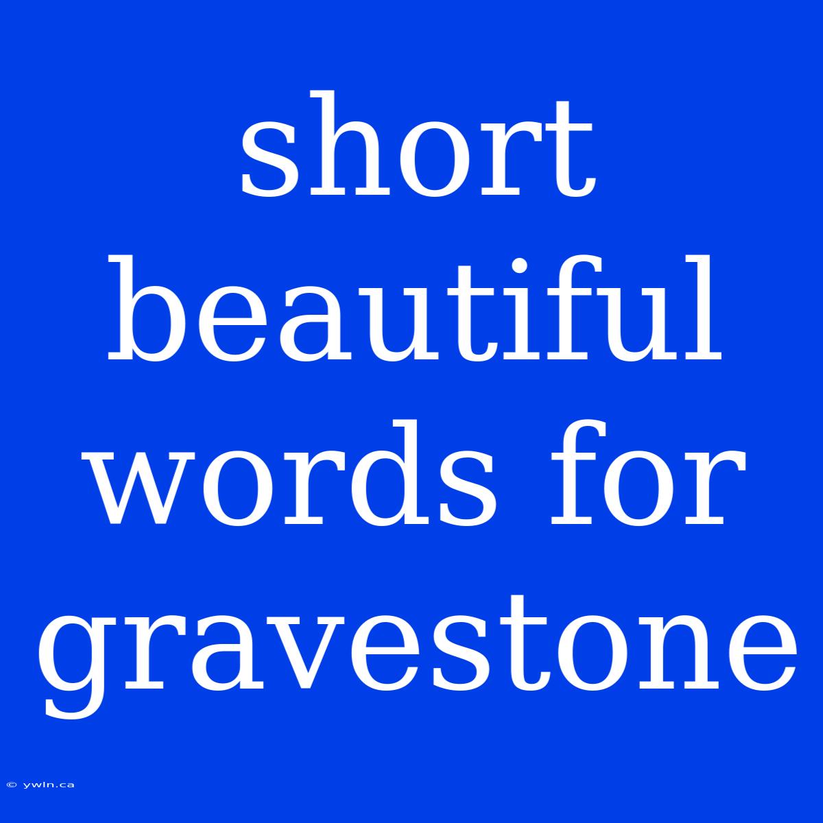 Short Beautiful Words For Gravestone