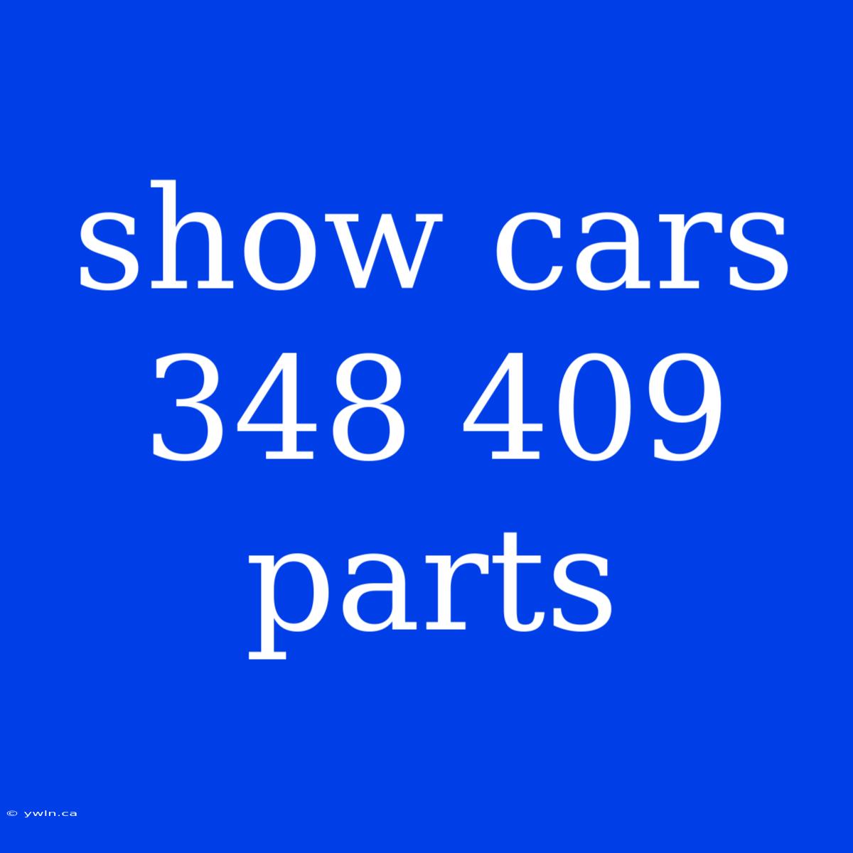 Show Cars 348 409 Parts