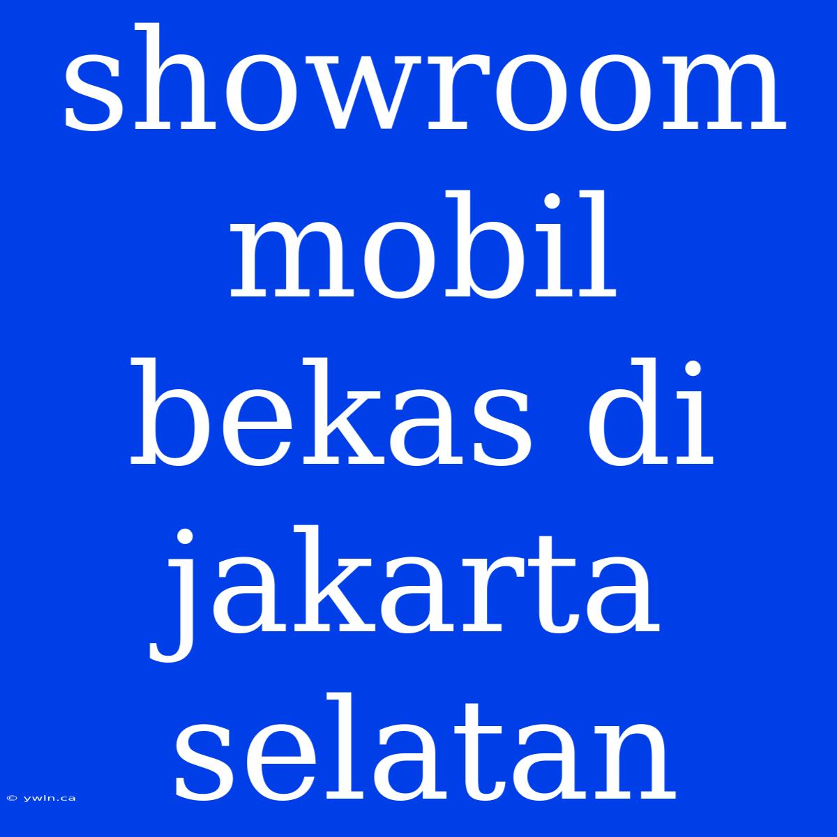 Showroom Mobil Bekas Di Jakarta Selatan