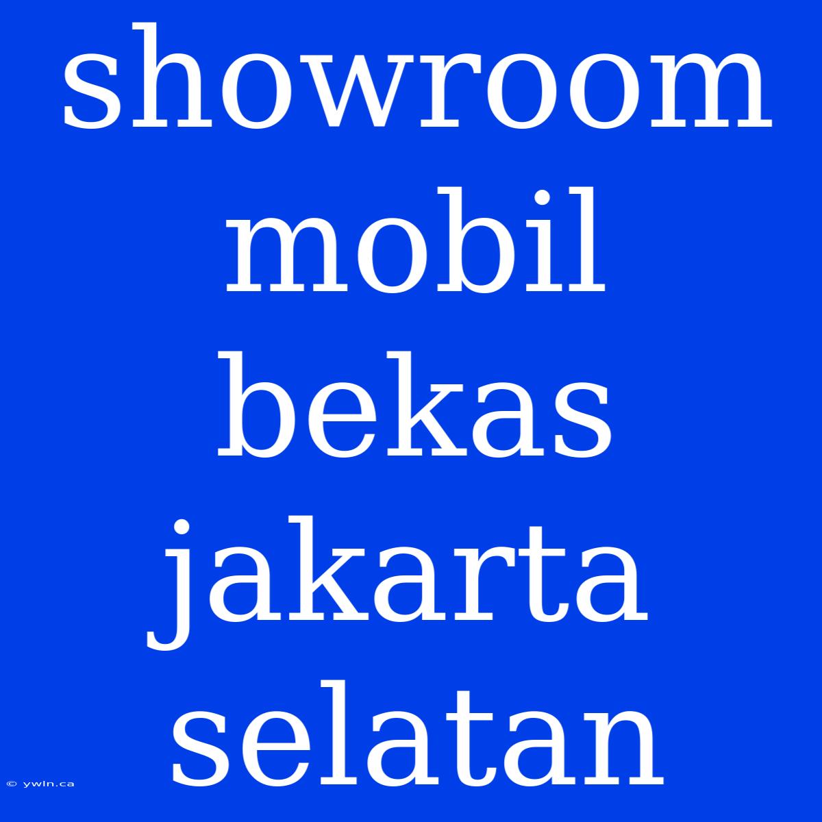 Showroom Mobil Bekas Jakarta Selatan