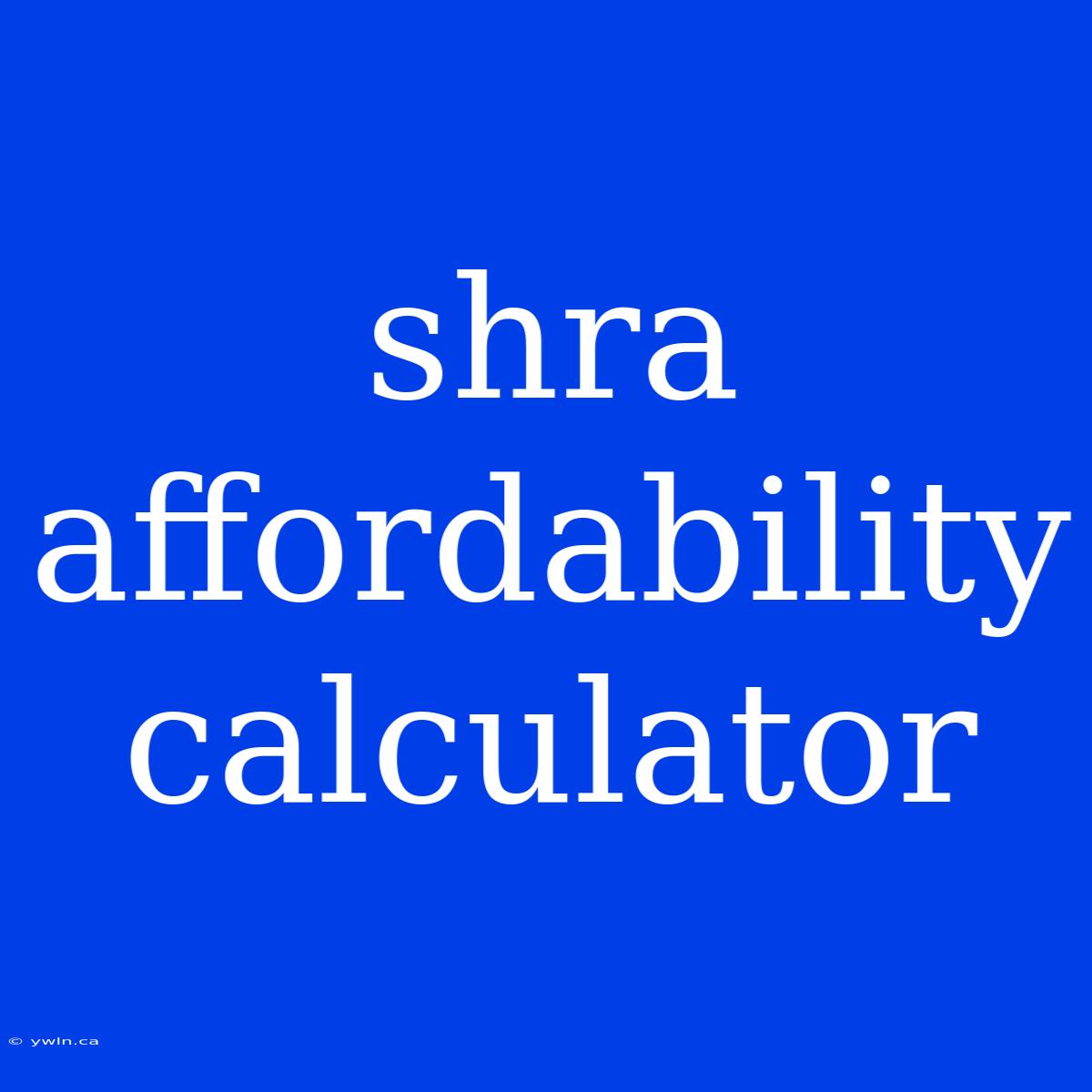 Shra Affordability Calculator