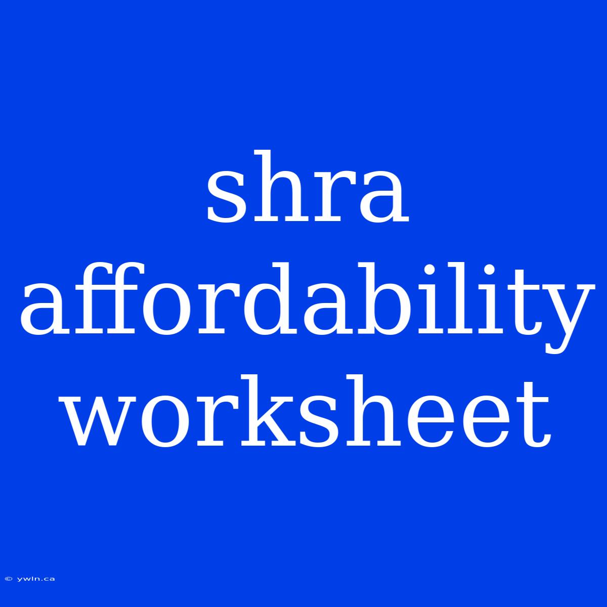 Shra Affordability Worksheet