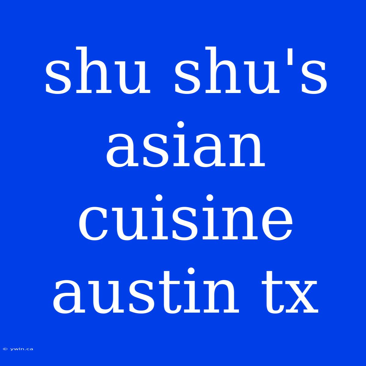 Shu Shu's Asian Cuisine Austin Tx