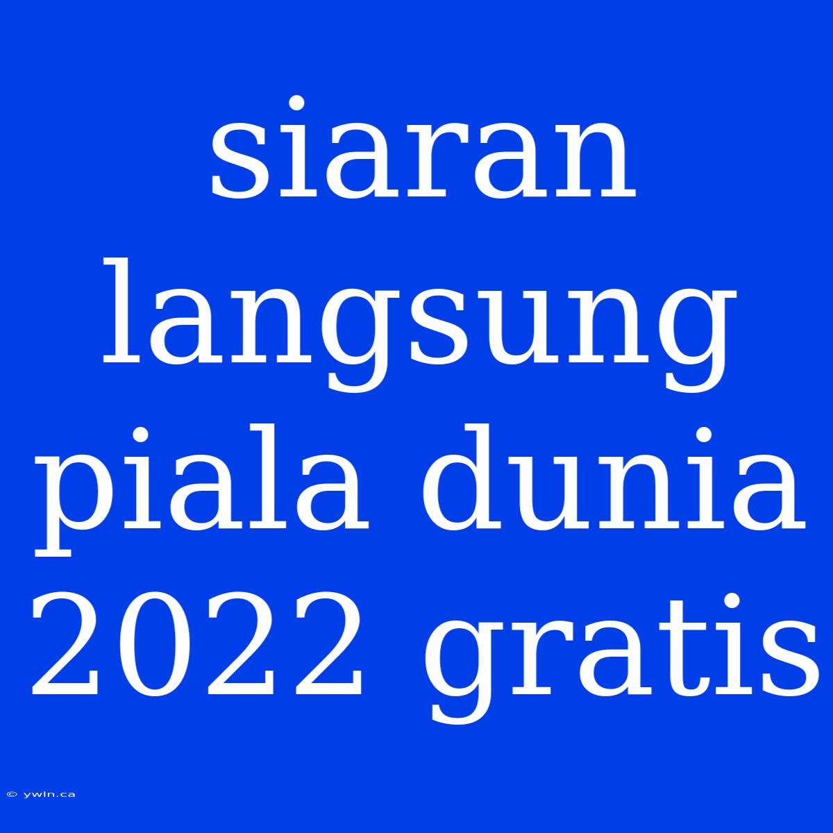 Siaran Langsung Piala Dunia 2022 Gratis