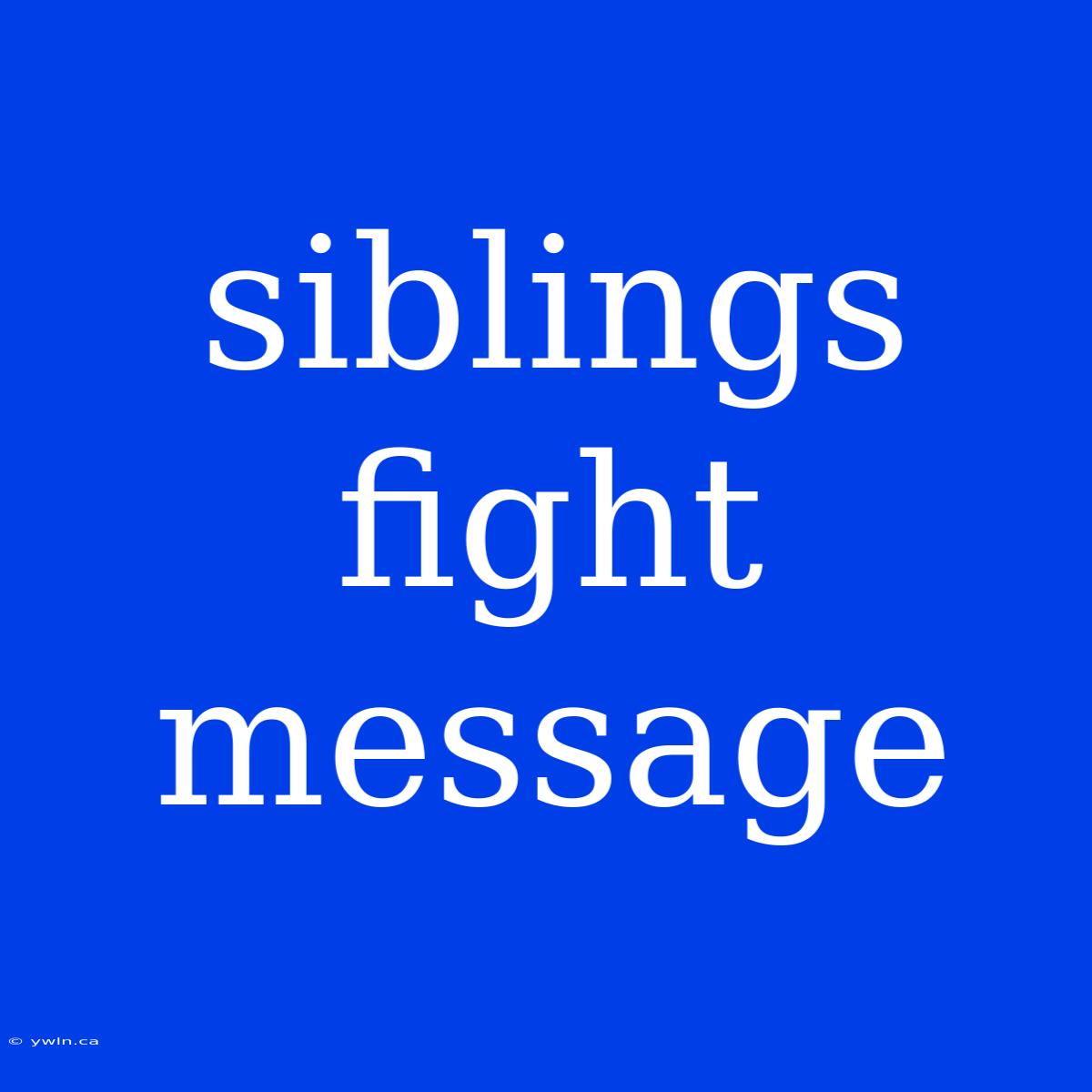 Siblings Fight Message