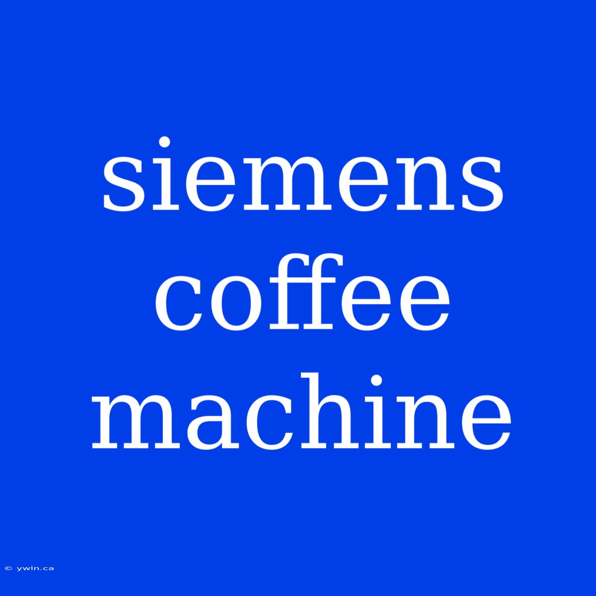 Siemens Coffee Machine