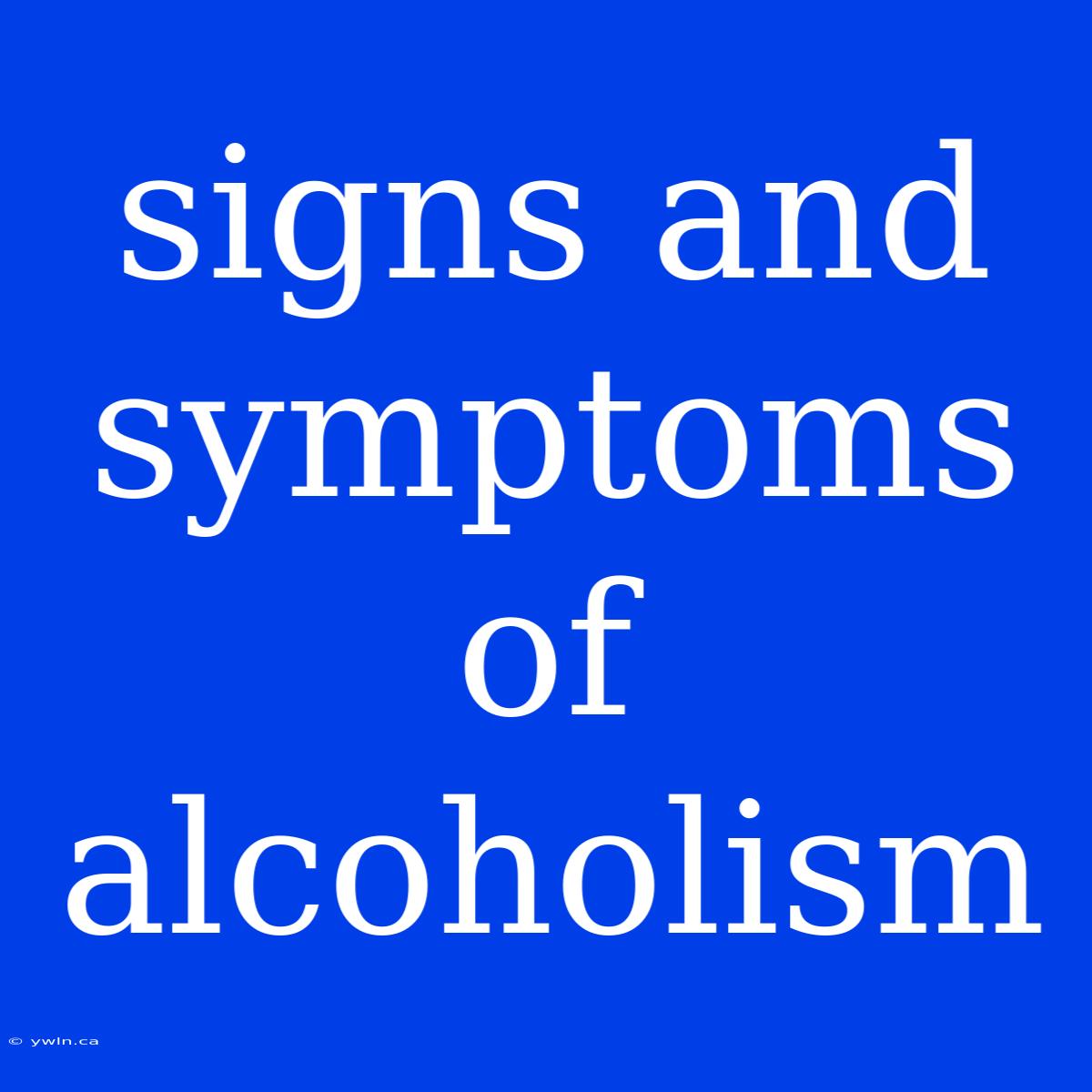 Signs And Symptoms Of Alcoholism