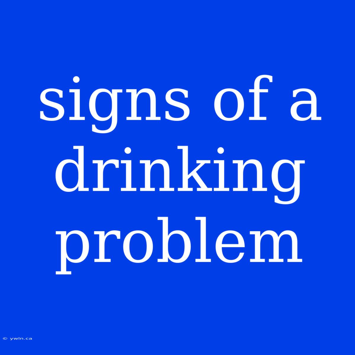 Signs Of A Drinking Problem