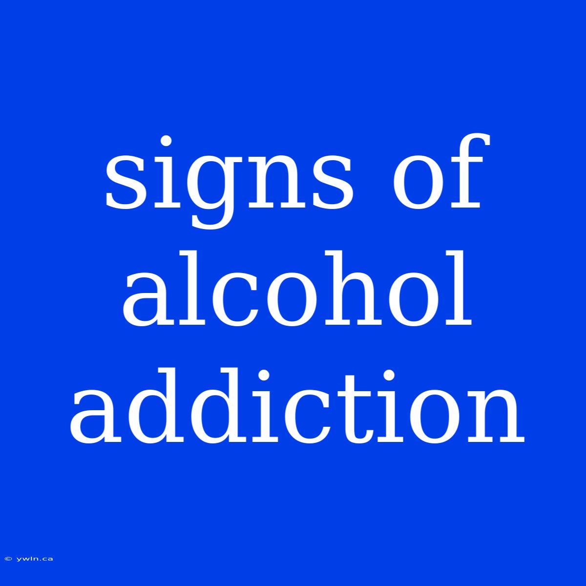 Signs Of Alcohol Addiction