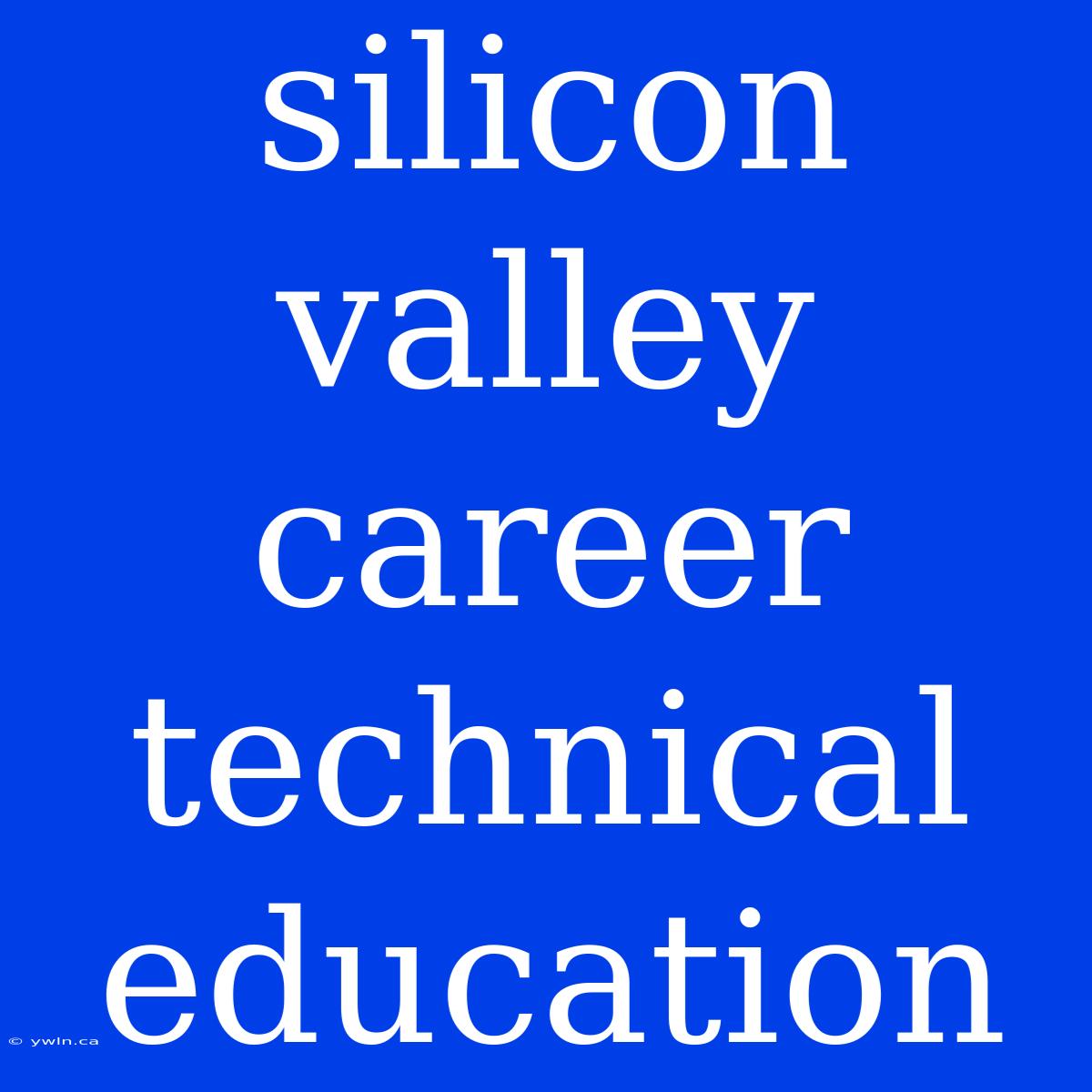 Silicon Valley Career Technical Education