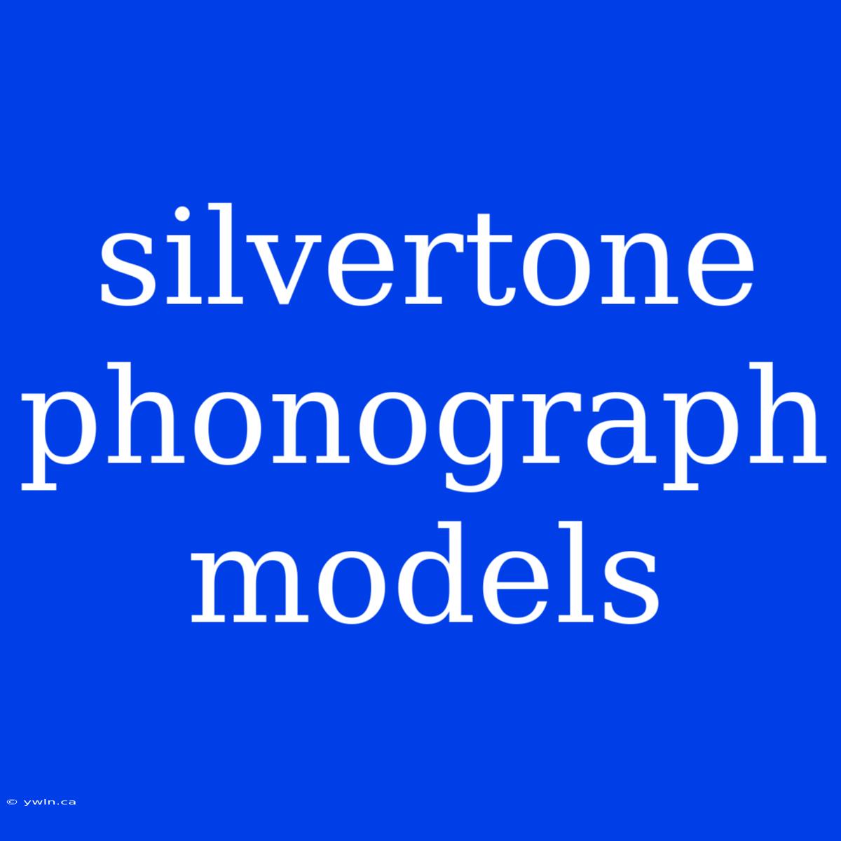 Silvertone Phonograph Models