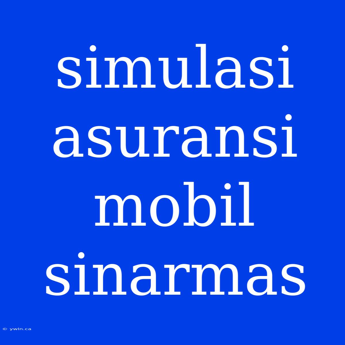 Simulasi Asuransi Mobil Sinarmas