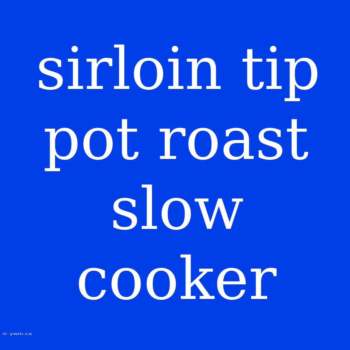 Sirloin Tip Pot Roast Slow Cooker