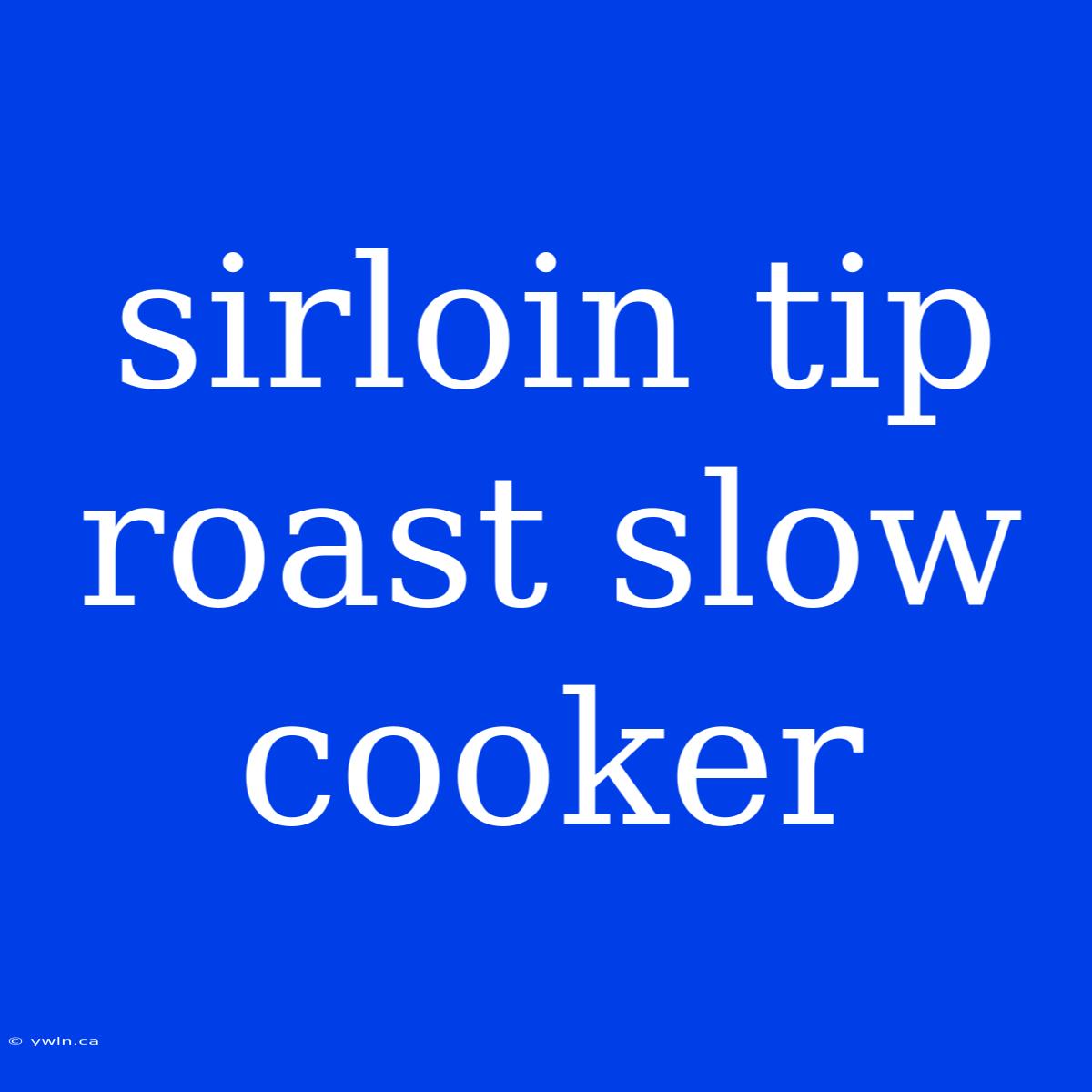 Sirloin Tip Roast Slow Cooker