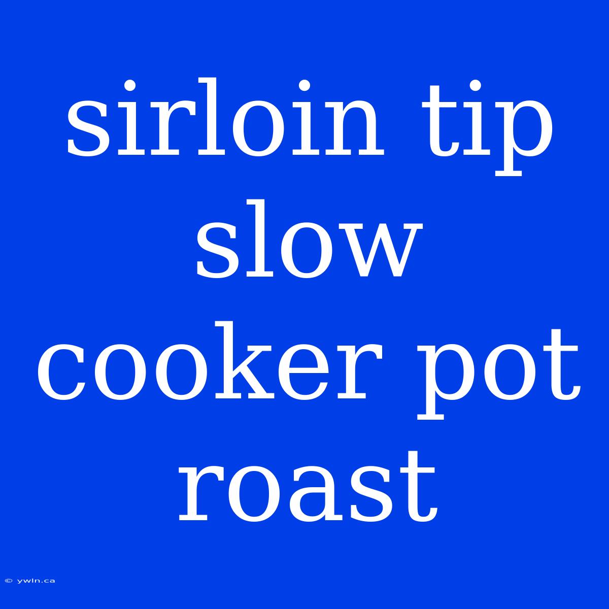 Sirloin Tip Slow Cooker Pot Roast