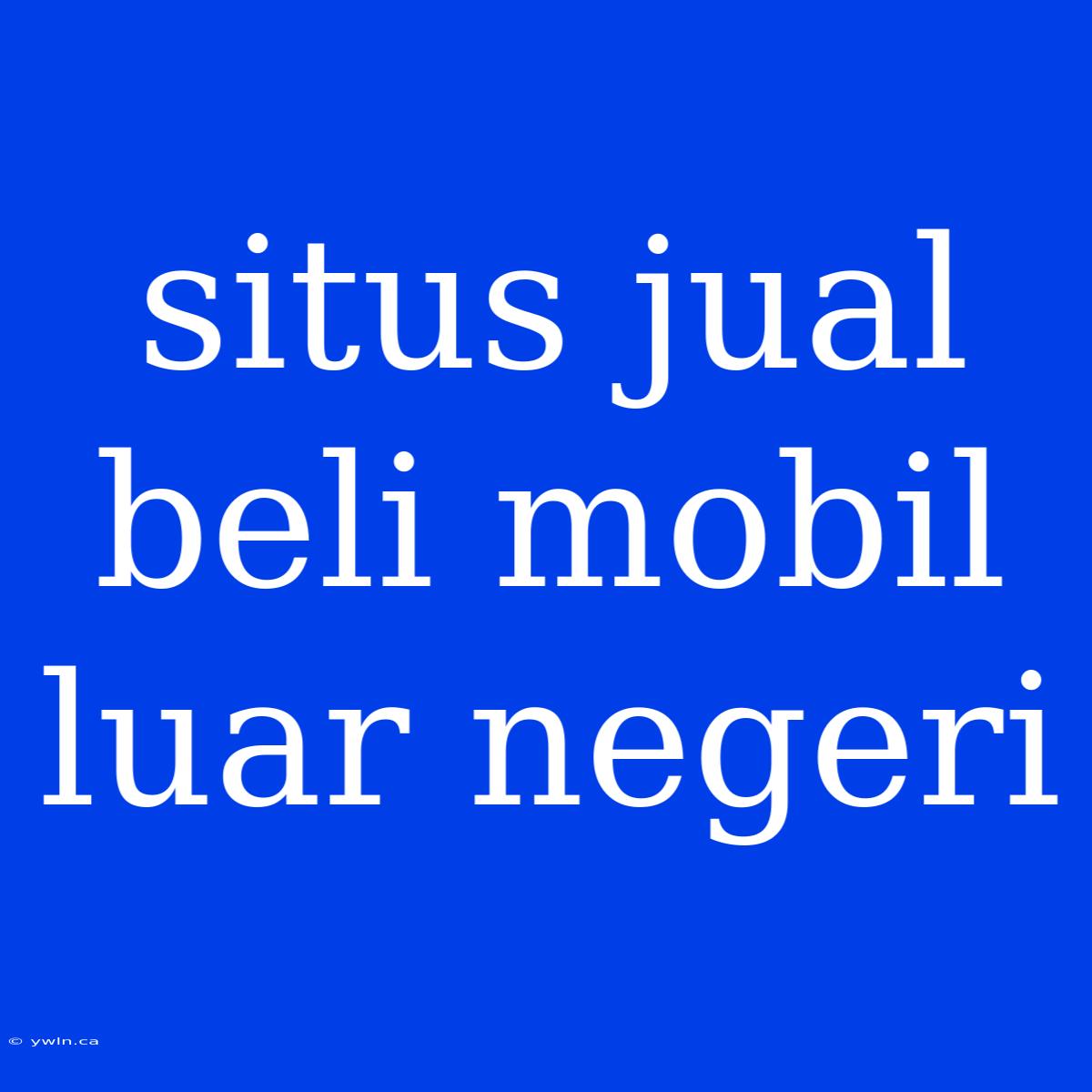 Situs Jual Beli Mobil Luar Negeri