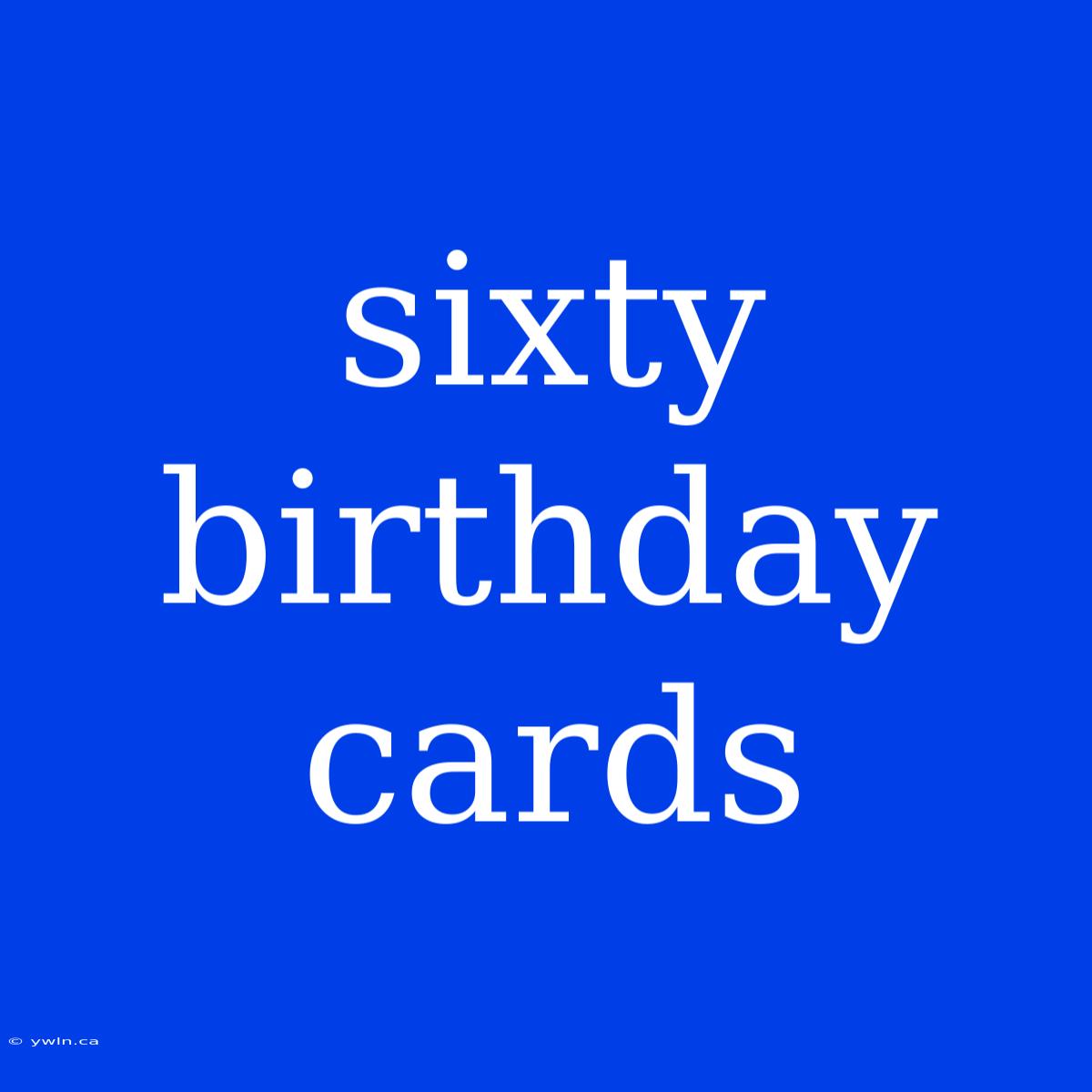 Sixty Birthday Cards