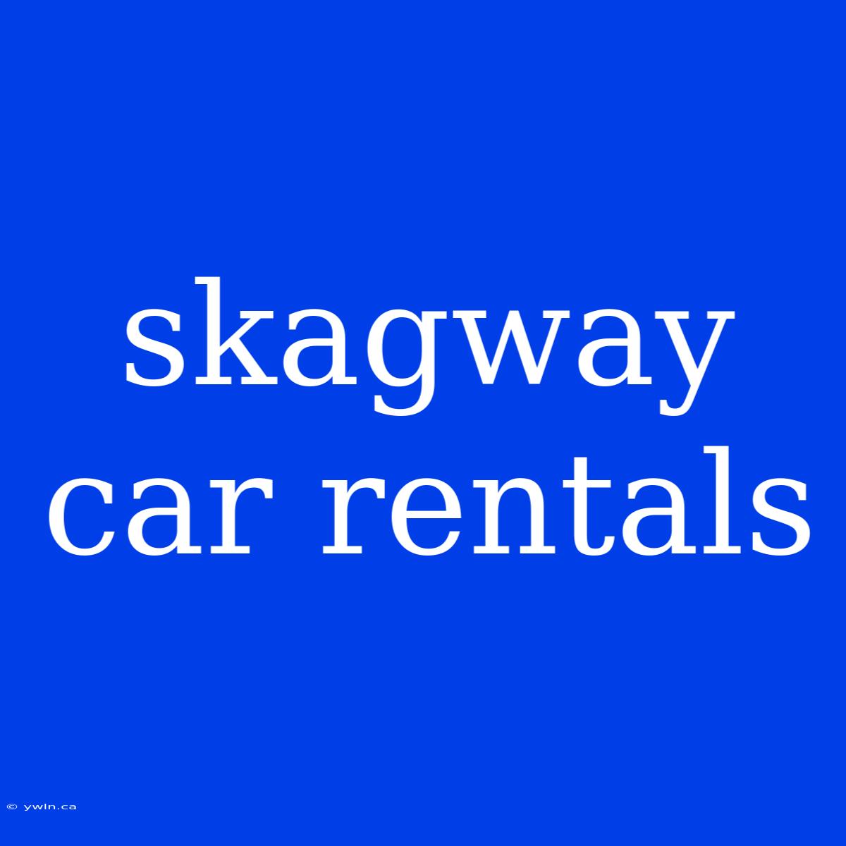 Skagway Car Rentals