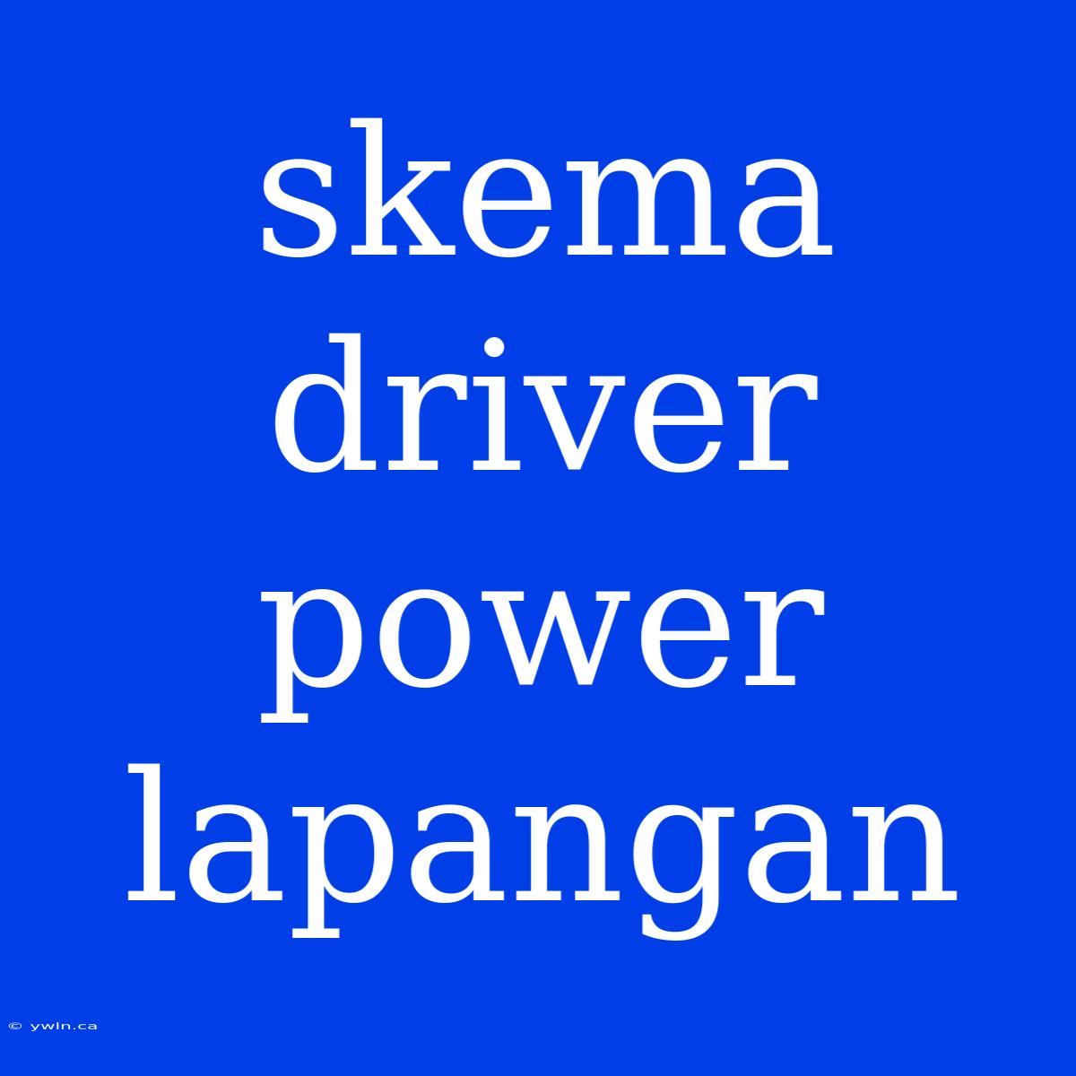 Skema Driver Power Lapangan