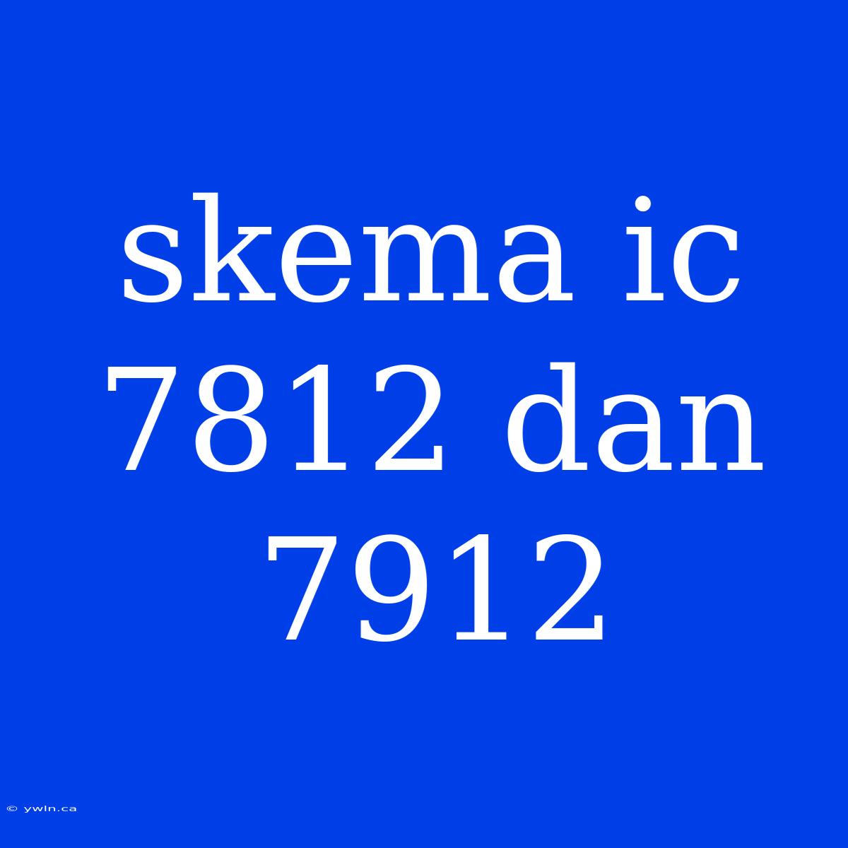 Skema Ic 7812 Dan 7912