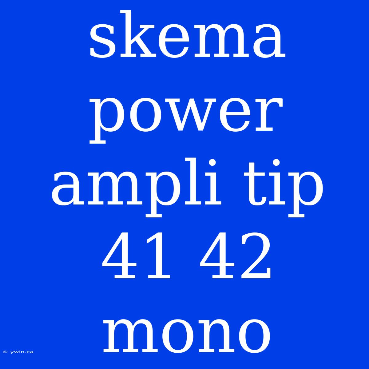 Skema Power Ampli Tip 41 42 Mono