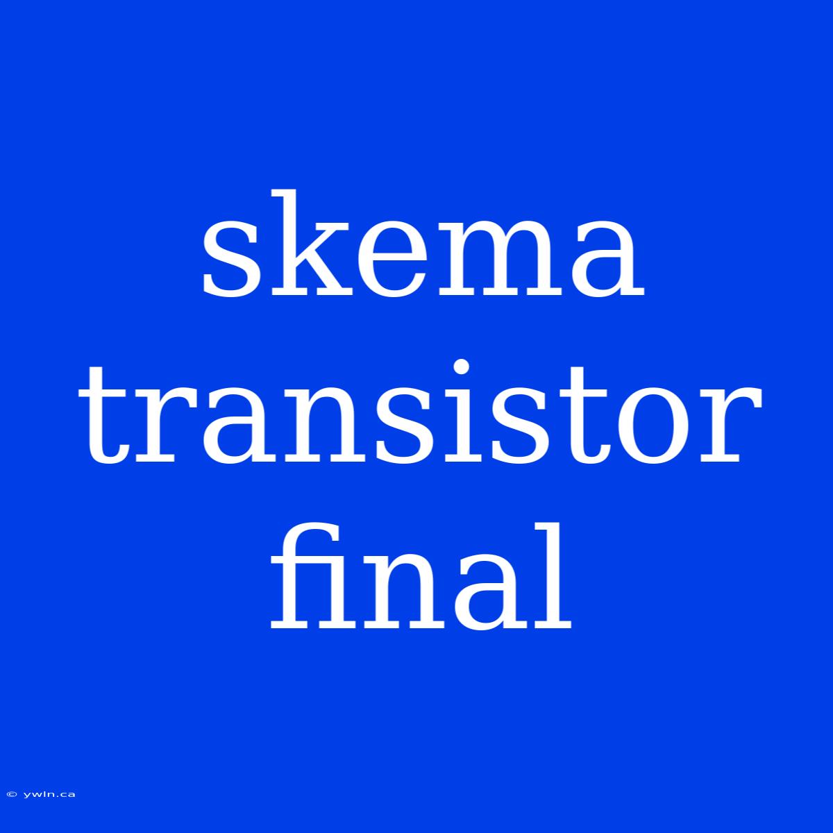 Skema Transistor Final