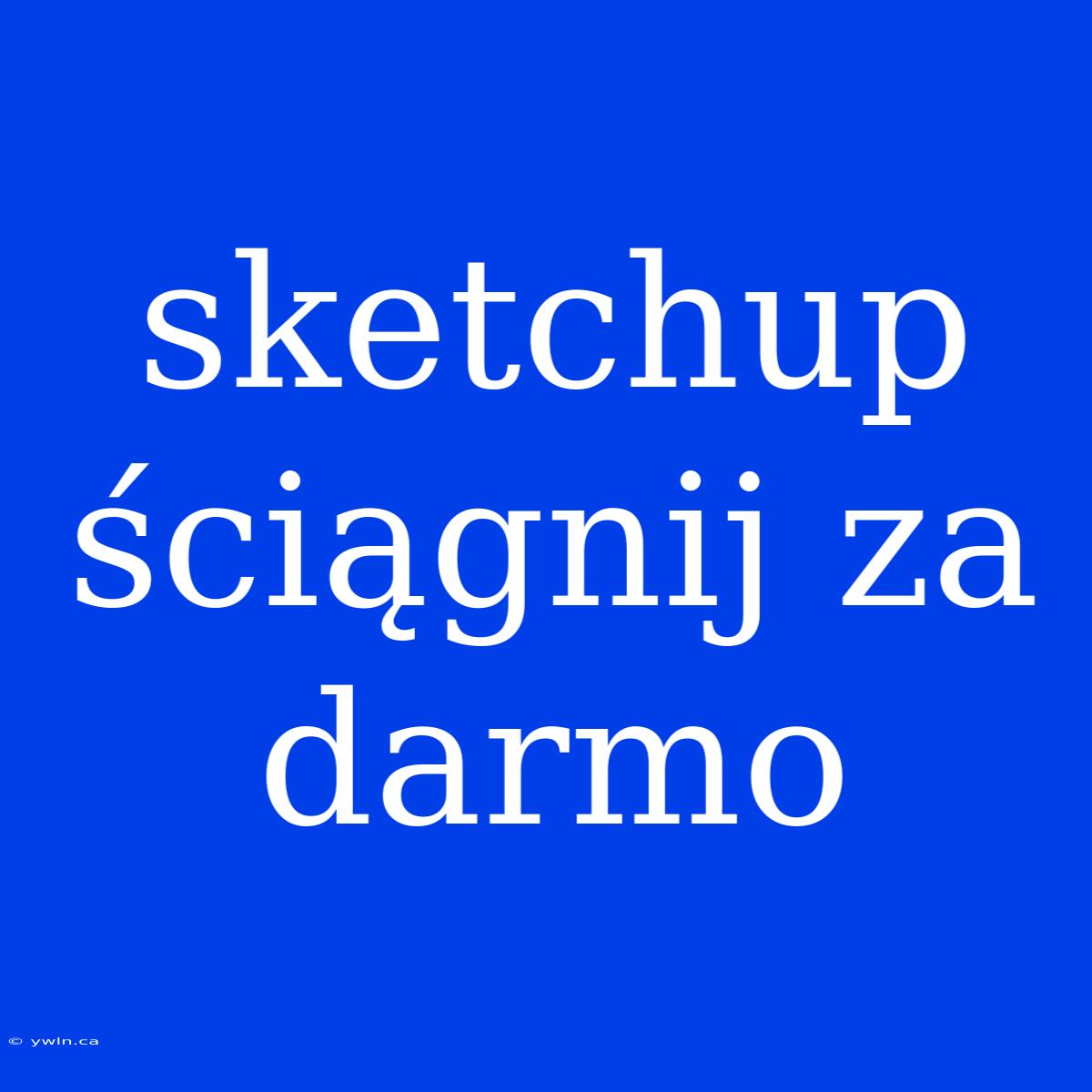 Sketchup Ściągnij Za Darmo