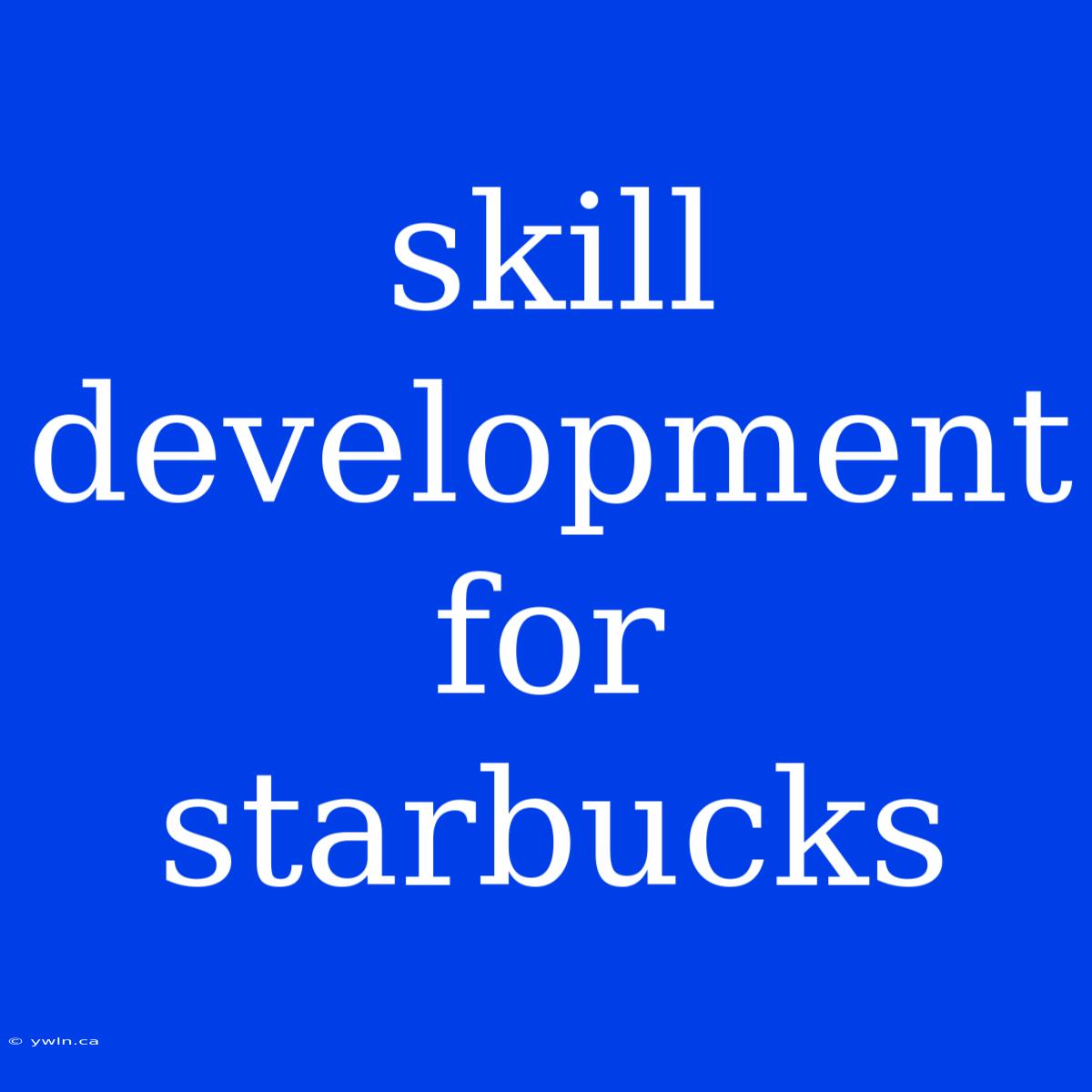 Skill Development For Starbucks