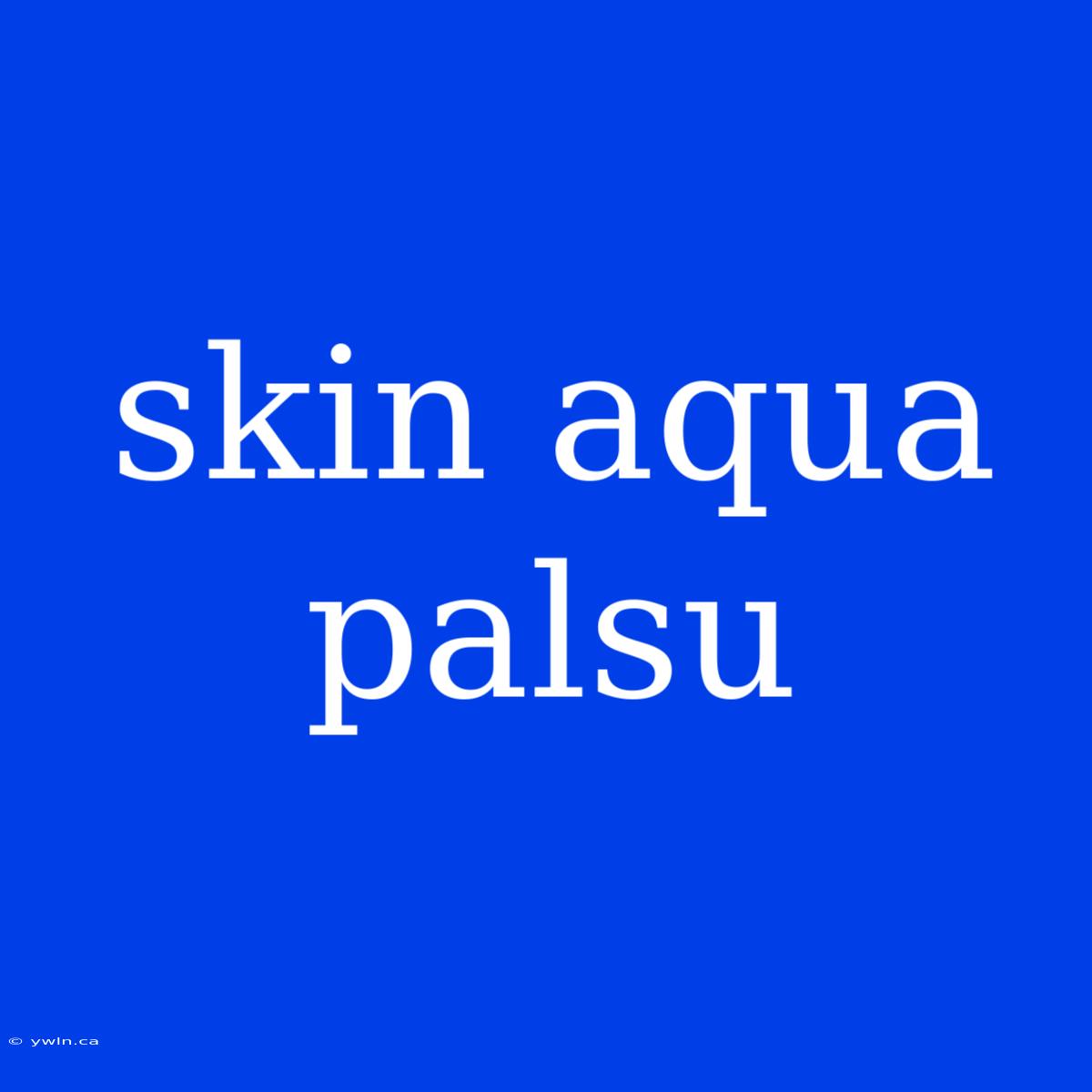 Skin Aqua Palsu