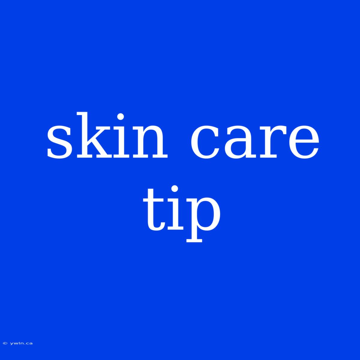 Skin Care Tip