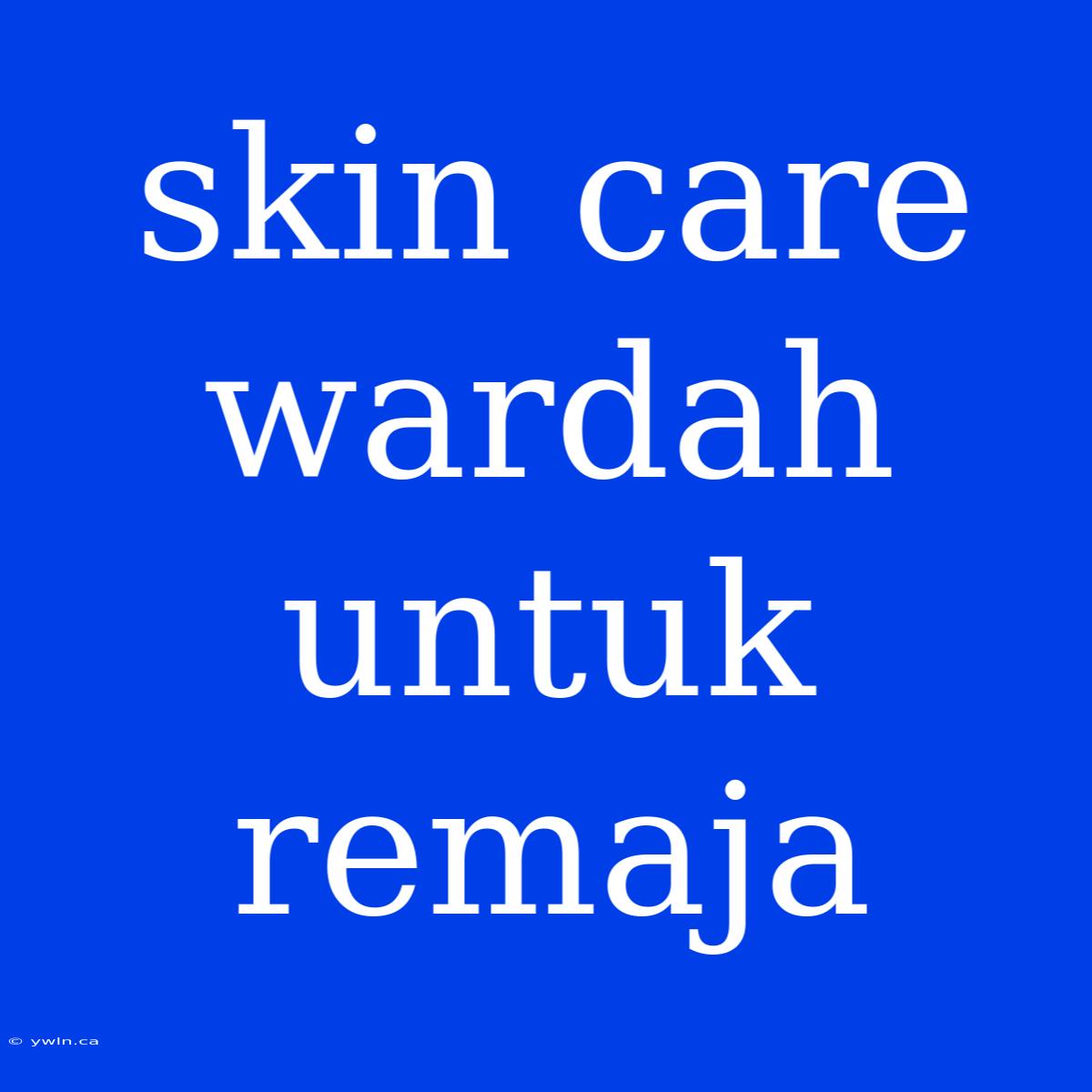 Skin Care Wardah Untuk Remaja