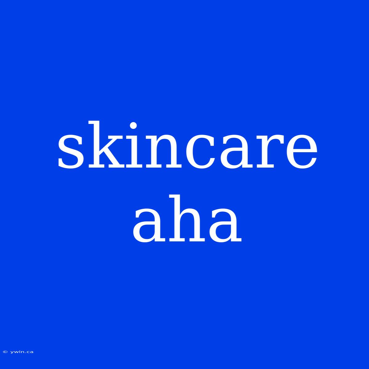 Skincare Aha