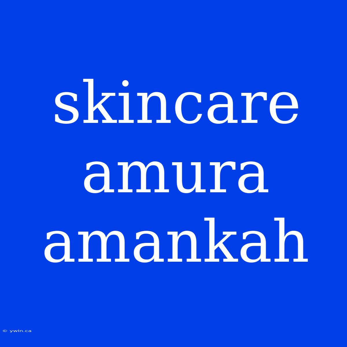 Skincare Amura Amankah