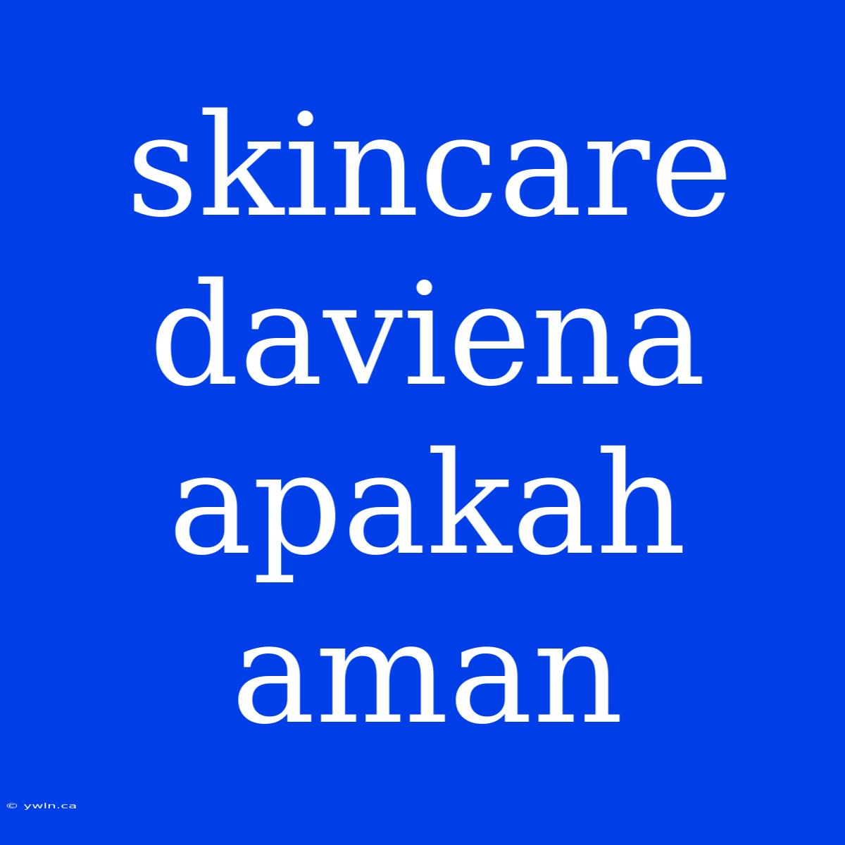 Skincare Daviena Apakah Aman