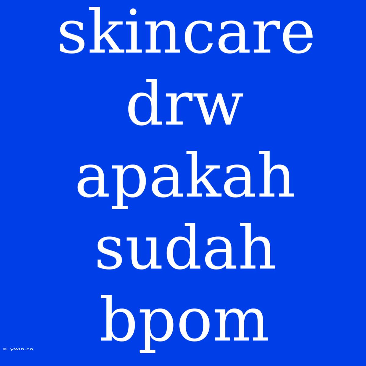 Skincare Drw Apakah Sudah Bpom