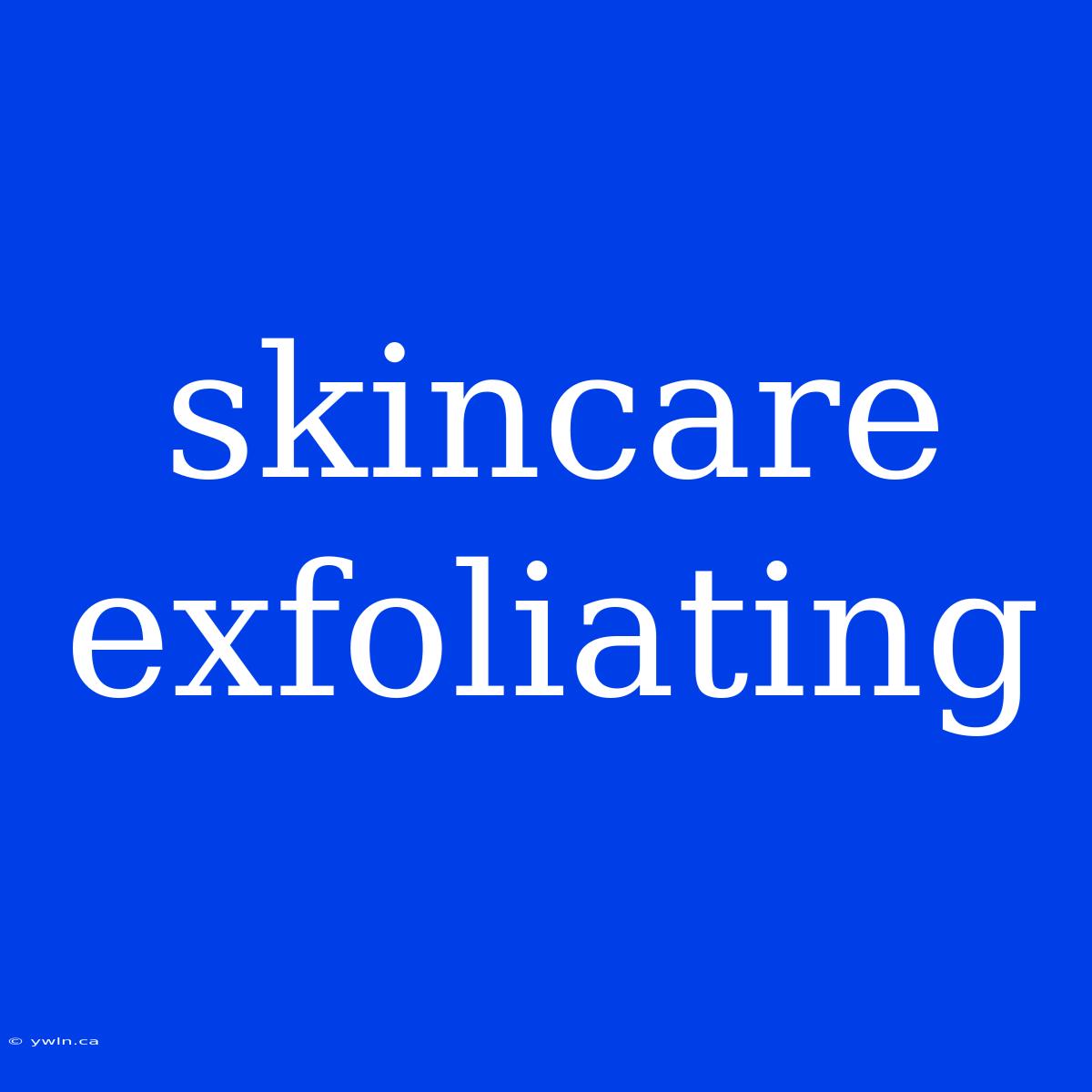 Skincare Exfoliating