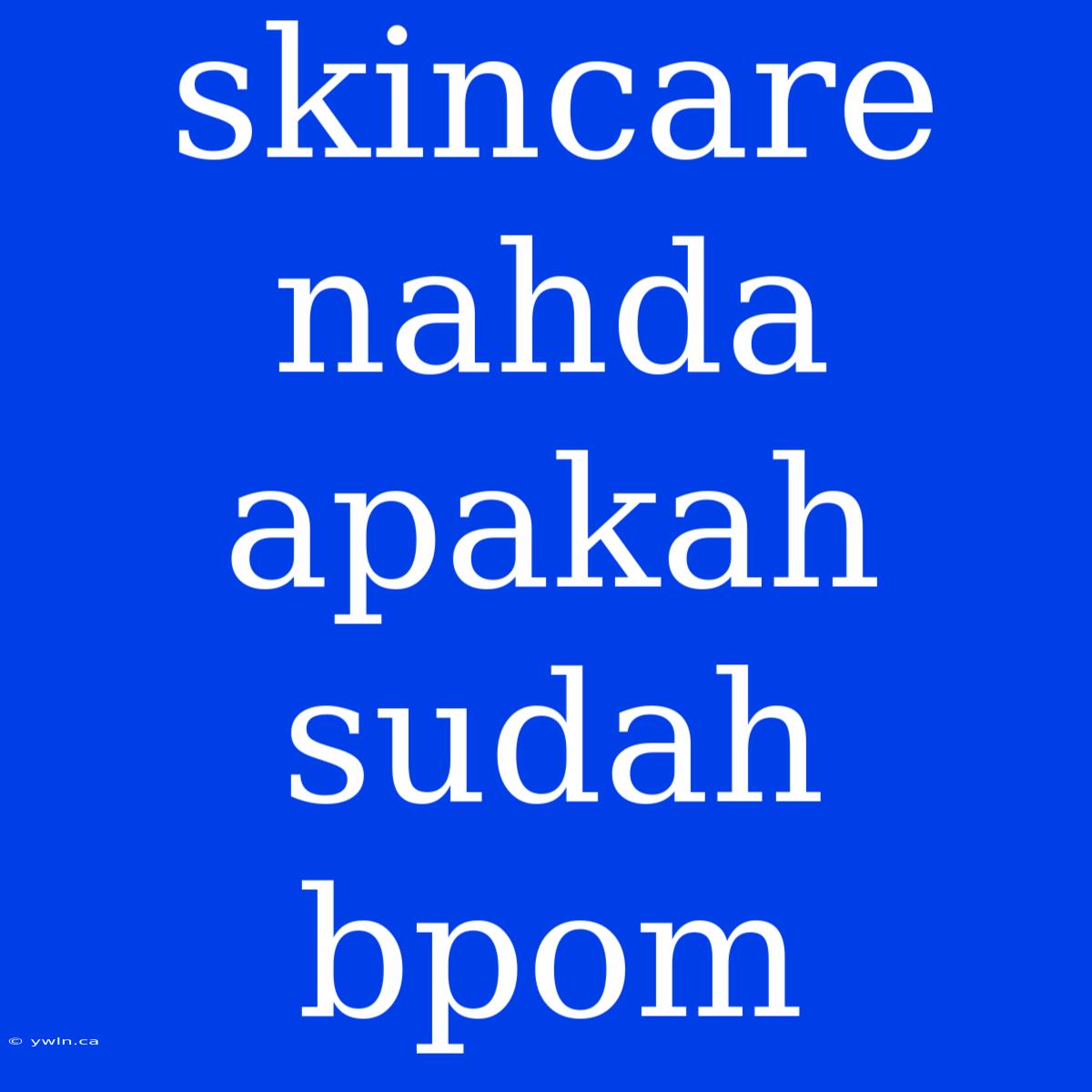 Skincare Nahda Apakah Sudah Bpom