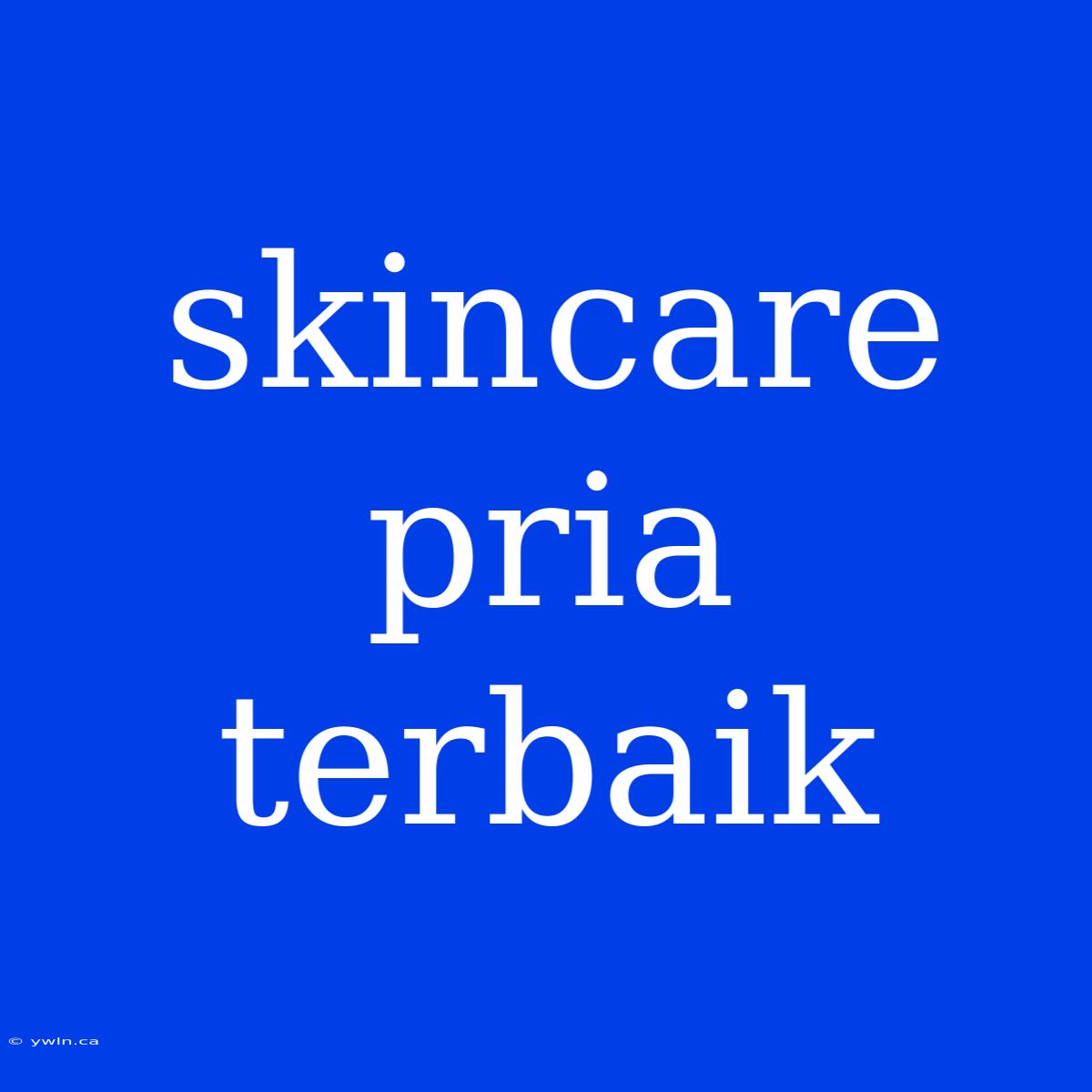 Skincare Pria Terbaik