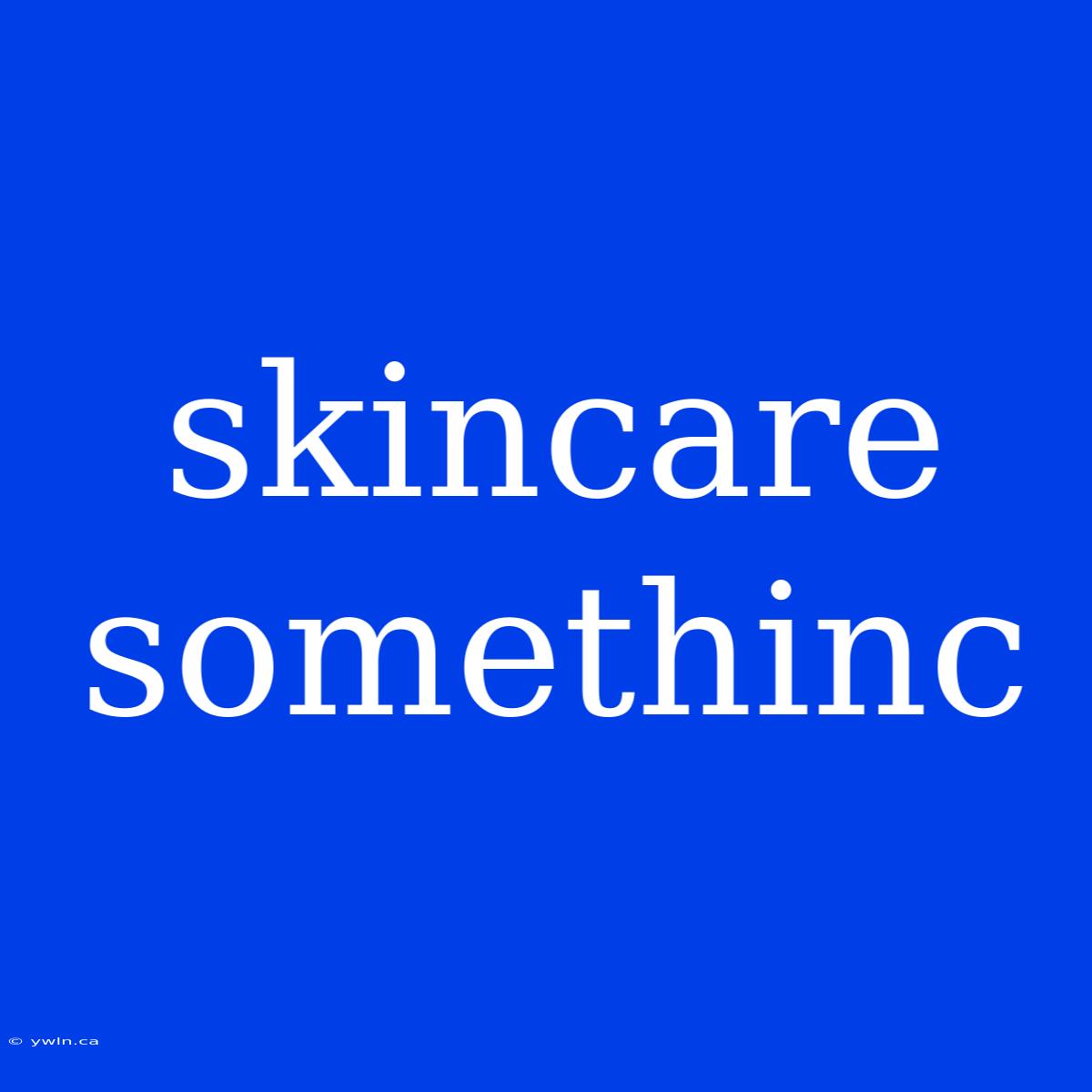 Skincare Somethinc