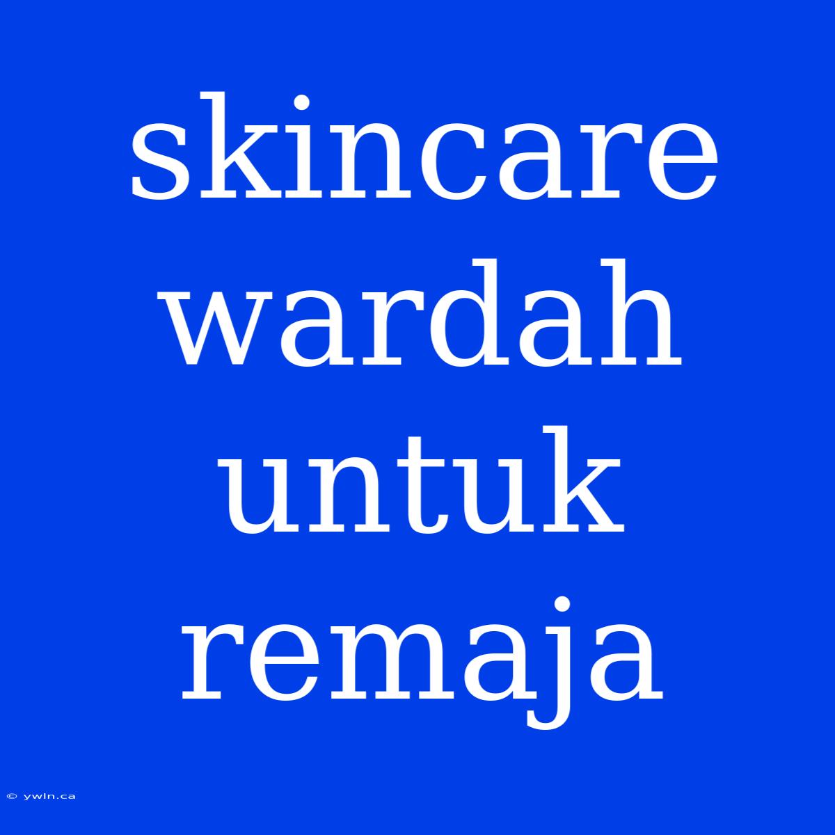 Skincare Wardah Untuk Remaja