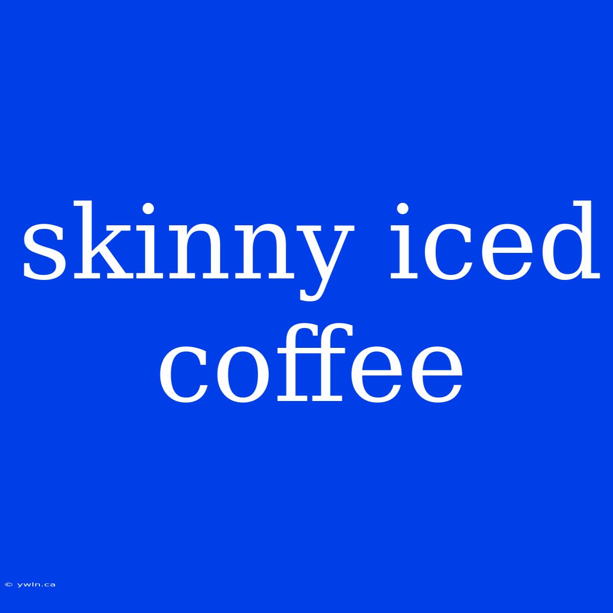 Skinny Iced Coffee