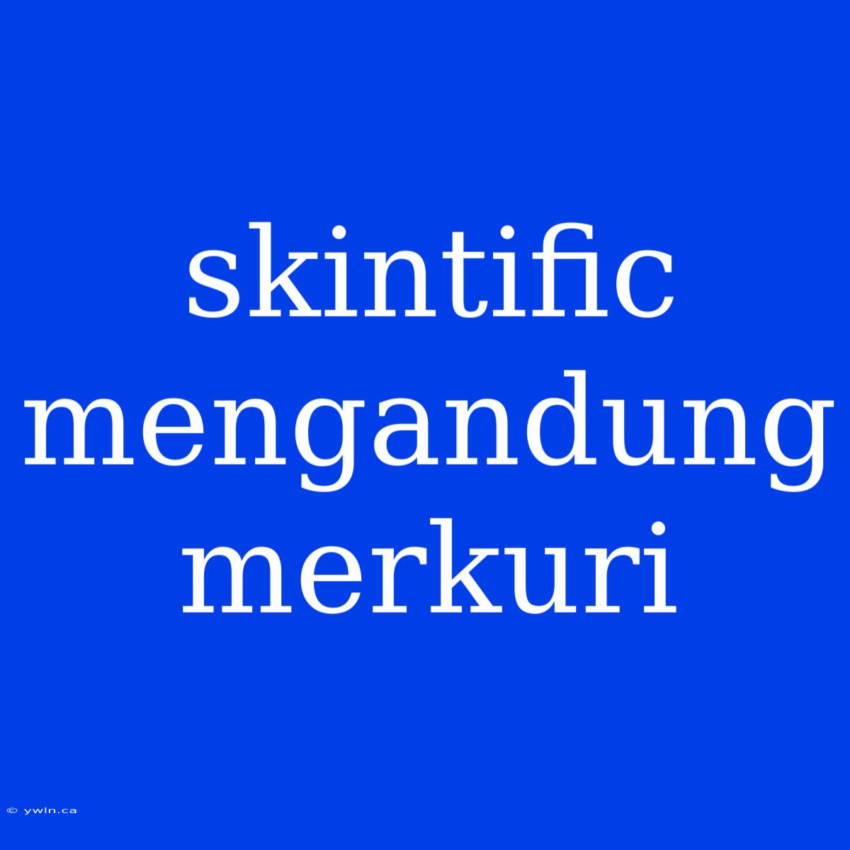 Skintific Mengandung Merkuri